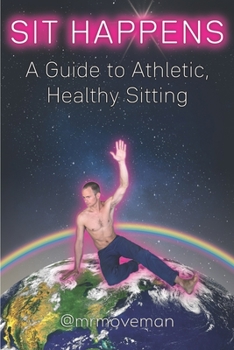 Paperback Sit Happens: A Guide to Athletic, Healthy Sitting Book