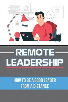 Paperback Remote Leadership: How To Be A Good Leader From A Distance: Working Remote Book
