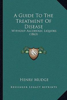 Paperback A Guide To The Treatment Of Disease: Without Alcoholic Liquors (1863) Book