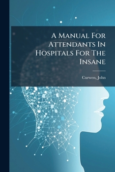 Paperback A Manual For Attendants In Hospitals For The Insane Book