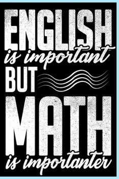 Paperback English is Important but Math is Importanter Notebook: Funny Math Notebook Lined Journal For Math Student & Teacher - 120 Pages 6x9 Diary Notebooks Fo Book