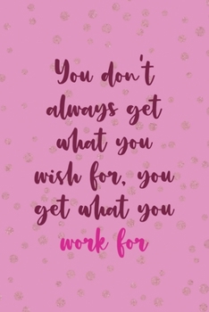 You Don't Always Get What You Wish For, You Get What You Work For: All Purpose 6x9 Blank Lined Notebook Journal Way Better Than A Card Trendy Unique Gift Pink And Golden Gymnastic