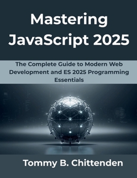 Paperback Mastering JavaScript 2025: The Complete Guide to Modern Web Development and ES 2025 Programming Essentials Book