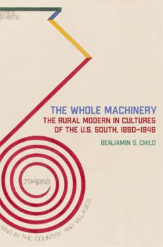 Paperback Whole Machinery: The Rural Modern in Cultures of the U.S. South, 1890-1946 Book