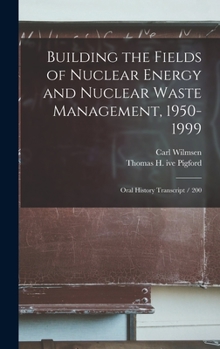 Hardcover Building the Fields of Nuclear Energy and Nuclear Waste Management, 1950-1999: Oral History Transcript / 200 Book