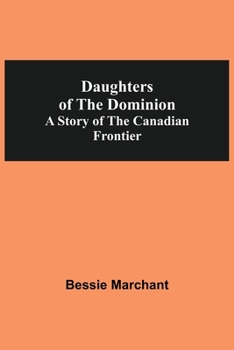 Paperback Daughters Of The Dominion A Story Of The Canadian Frontier Book
