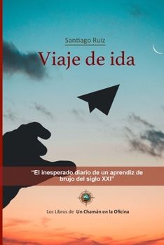 Paperback Viaje de Ida: El inesperado diario de un aprendiz de brujo del siglo XXI [Spanish] Book