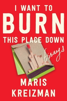 I Want to Burn This Place Down: Essays Book Cover