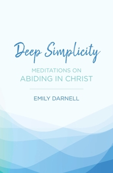 Paperback Deep Simplicity: Meditations on Abiding in Christ Book