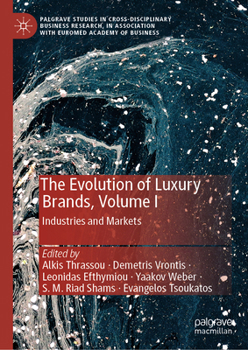 The Evolution of Luxury Brands, Volume I: Industries and Markets (Palgrave Studies in Cross-disciplinary Business Research, In Association with EuroMed Academy of Business)