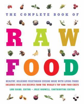 Hardcover The Complete Book of Raw Food: Healthy, Delicious Vegetarian Cuisine Made With Living Foods--Includes Over 350 Recipes from the World's Top Raw Food Chefs Book