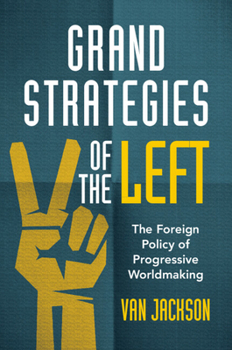 Paperback Grand Strategies of the Left: The Foreign Policy of Progressive Worldmaking Book