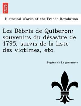 Les Débris de Quiberon: souvenirs du désastre de 1795, suivis de la liste des victimes, etc.