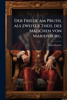 Paperback Der Friede Am Pruth, ALS Zweiter Theil Des: Mädchen Von Marienburg... [German] Book
