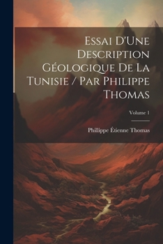 Paperback Essai D'Une Description Géologique De La Tunisie / Par Philippe Thomas; Volume 1 [French] Book
