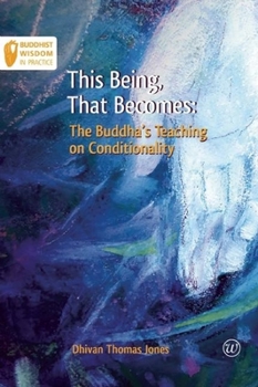 Paperback This Being, That Becomes: The Buddha's Teaching on Conditionality Book