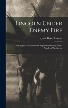Hardcover Lincoln Under Enemy Fire: the Complete Account of His Experiences During Early's Attack on Washington Book