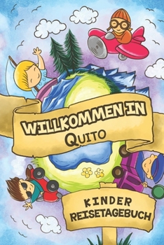 Willkommen in Quito Kinder Reisetagebuch: 6x9 Kinder Reise Journal I Notizbuch zum Ausfüllen und Malen I Perfektes Geschenk für Kinder für den Trip nach Quito () (German Edition)