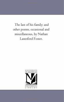 Paperback The Last of His Family; and Other Poems, Occasional and Miscellaneous, by Nathan Lanesford Foster. Book