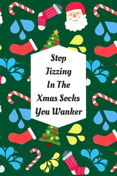 Paperback Stop Jizzing In The Xmas Socks You Wanker: Blank Lined Notebook Journal: Great, Fun & Funny Christmas Alternative Greeting Card Gift For Friends, Pare Book