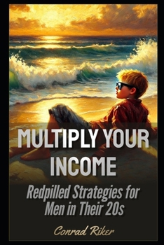 Multiply Your Income: Redpilled Strategies for Men in Their 20s (Redpilled Reinvention)