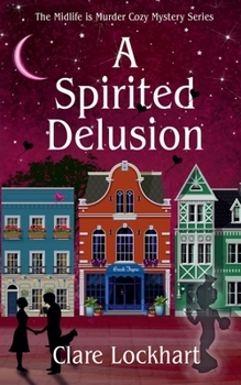 A Spirited Delusion (Midlife Is Murder Paranormal Cozy Mystery)