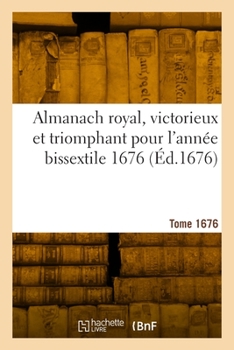 Paperback Almanach royal, victorieux et triomphant pour l'année bissextile 1676 [French] Book
