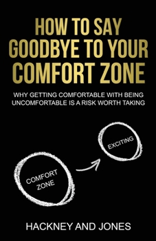 Paperback How To Say Goodbye To Your Comfort Zone: Why Getting Comfortable With Being Uncomfortable Is A Risk Worth Taking Book