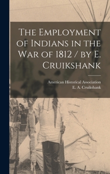 Hardcover The Employment of Indians in the War of 1812 / by E. Cruikshank Book