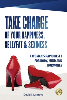 Paperback Take Charge of Your Happiness, Belly Fat & Sexiness: A WOMAN'S RAPID RESET FOR BODY, MIND AND HORMONES - US Edition Book