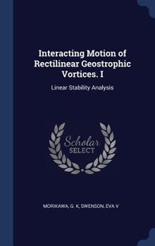 Hardcover Interacting Motion of Rectilinear Geostrophic Vortices. I: Linear Stability Analysis Book