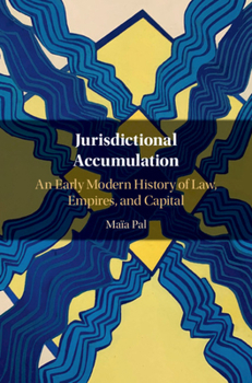 Jurisdictional Accumulation: An Early Modern History of Law, Empires and Capital