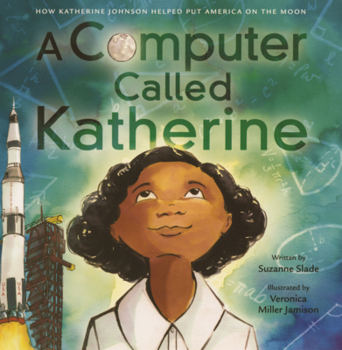 Computer Called Katherine: How Katherine Johnson Helped Put America on the Moon