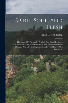 Paperback Spirit, Soul, And Flesh: The Usage Of [pneuma], [psyche], And [sarx] In Greek Writings And Translated Works From The Earliest Period To 225 A.d Book