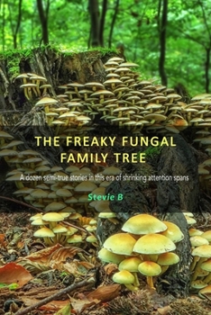 Paperback The Freaky Fungal Family Tree: A dozen semi-true stories in this era of shrinking attention spans Book