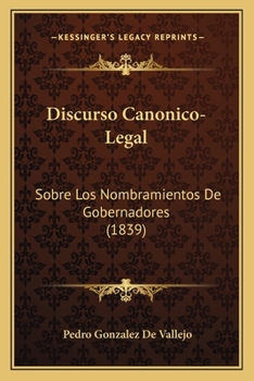 Paperback Discurso Canonico-Legal: Sobre Los Nombramientos De Gobernadores (1839) [Spanish] Book