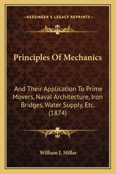 Paperback Principles Of Mechanics: And Their Application To Prime Movers, Naval Architecture, Iron Bridges, Water Supply, Etc. (1874) Book