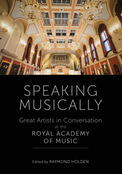 Hardcover Speaking Musically: Great Artists in Conversation at the Royal Academy of Music Book