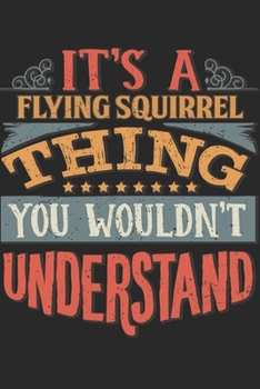 Paperback It's A Flying Squirrel Thing You Wouldn't Understand: Gift For Flying Squirrel Lover 6x9 Planner Journal Book