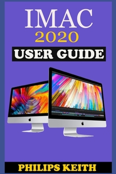 Paperback iMAC 2020 User Guide: The Step By Step Instruction Manual For Beginners And Seniors To Effectively Operate And Setup The New 2020 21.5-Inch Book