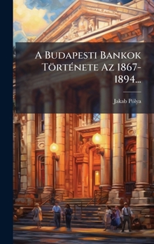 Hardcover A Budapesti Bankok TörtÃ(c)nete Az 1867-1894... [Hungarian] Book