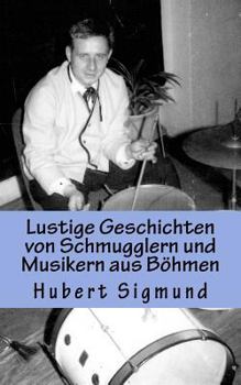 Lustige Geschichten von Schmugglern und Musikern aus Böhmen (Meine Jugend in Böhmen)