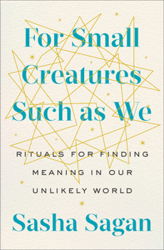 Hardcover For Small Creatures Such as We: Rituals for Finding Meaning in Our Unlikely World Book