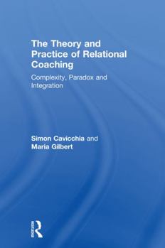 Hardcover The Theory and Practice of Relational Coaching: Complexity, Paradox and Integration Book