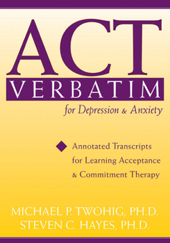Paperback ACT Verbatim for Depression & Anxiety: Annotated Transcripts for Learning Acceptance and Commitment Therapy Book