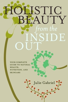 Paperback Holistic Beauty from the Inside Out: Your Complete Guide to Natural Health, Nutrition, and Skincare Book