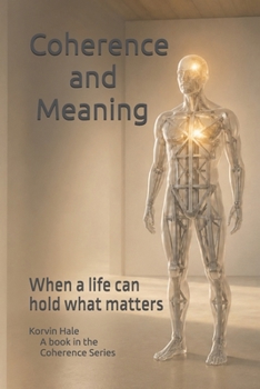 Coherence and Meaning: When a Life Can Hold What Matters
