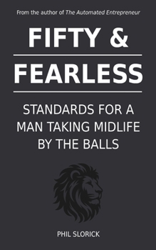 Paperback Fifty & Fearless: Standards For A Man Taking Midlife By The Balls Book