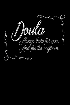 Doula Always There for you. And for the Oxytocin: Doula and Midwife Journal, Diary, Notebook or Gift