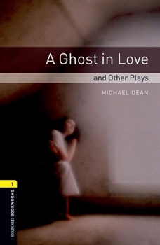 A Ghost in Love and Other Plays: 400 Headwords - Book  of the Oxford Bookworms Playscripts: Stage 1